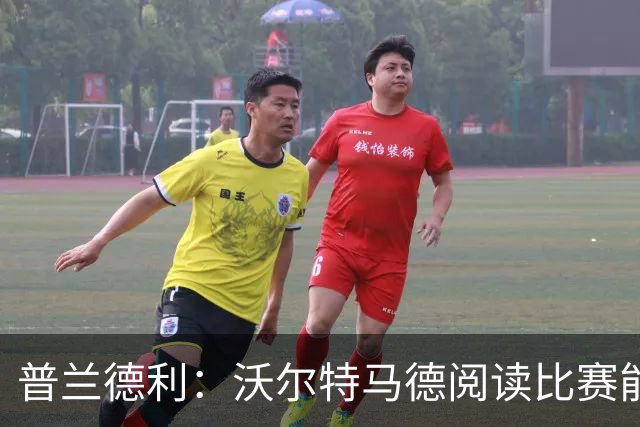 普兰德利：沃尔特马德阅读比赛能力很强，他会让人想起年轻的伊布